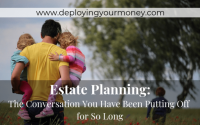 Estate Planning: The Conversation You Have Been Putting Off for So Long